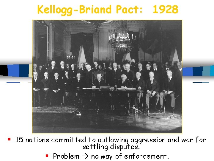 Kellogg-Briand Pact: 1928 § 15 nations committed to outlawing aggression and war for settling