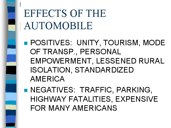 EFFECTS OF THE AUTOMOBILE n n POSITIVES: UNITY, TOURISM, MODE OF TRANSP. , PERSONAL
