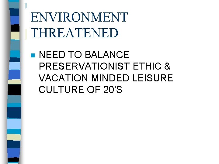 ENVIRONMENT THREATENED n NEED TO BALANCE PRESERVATIONIST ETHIC & VACATION MINDED LEISURE CULTURE OF