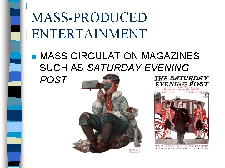 MASS-PRODUCED ENTERTAINMENT n MASS CIRCULATION MAGAZINES SUCH AS SATURDAY EVENING POST 