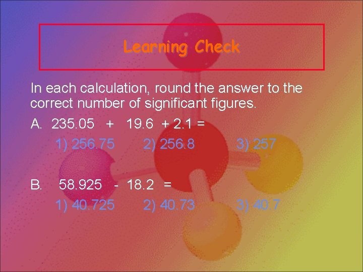 Learning Check In each calculation, round the answer to the correct number of significant