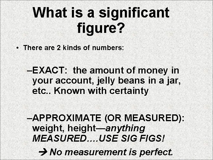 What is a significant figure? • There are 2 kinds of numbers: –EXACT: the