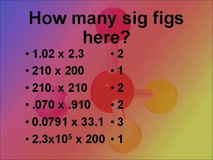 How many sig figs here? • 1. 02 x 2. 3 • 210 x