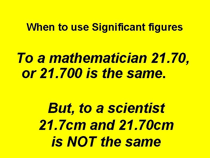 When to use Significant figures To a mathematician 21. 70, or 21. 700 is