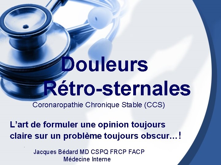 Douleurs Rétro-sternales Coronaropathie Chronique Stable (CCS) L’art de formuler une opinion toujours claire sur