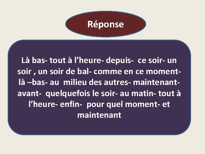 Réponse Là bas- tout à l’heure- depuis- ce soir- un soir , un soir