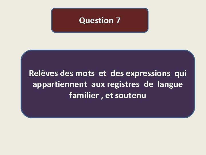 Question 7 Relèves des mots et des expressions qui appartiennent aux registres de langue