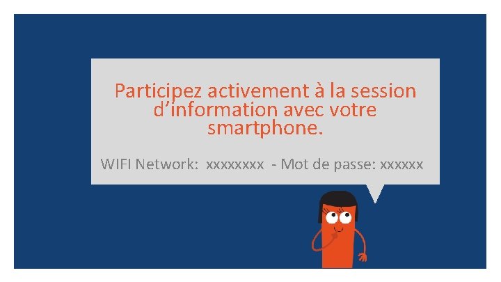 Participez activement à la session d’information avec votre smartphone. WIFI Network: xxxx - Mot