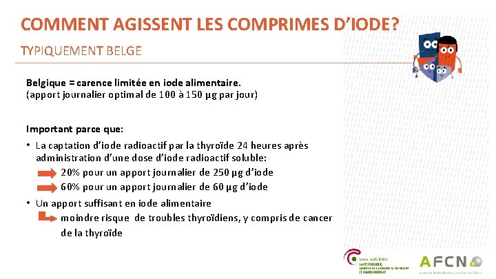 COMMENT AGISSENT LES COMPRIMES D’IODE? TYPIQUEMENT BELGE Belgique = carence limitée en iode alimentaire.