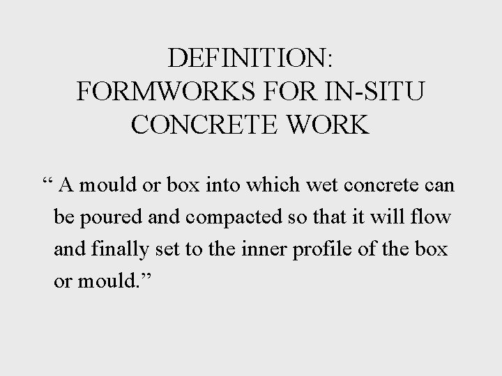 DEFINITION: FORMWORKS FOR IN-SITU CONCRETE WORK “ A mould or box into which wet