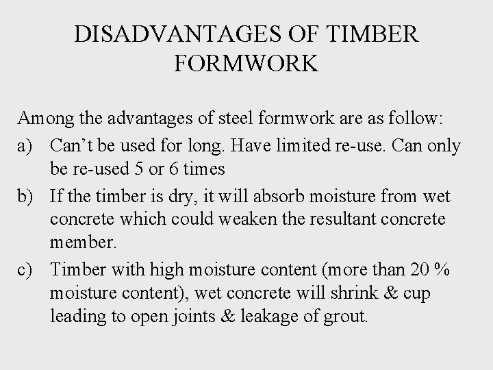 DISADVANTAGES OF TIMBER FORMWORK Among the advantages of steel formwork are as follow: a)