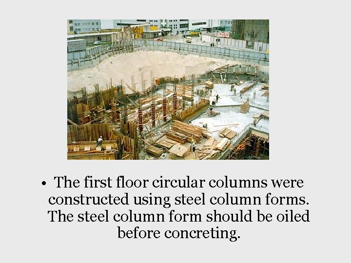  • The first floor circular columns were constructed using steel column forms. The