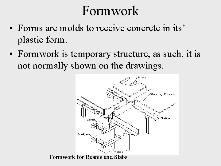 Formwork • Forms are molds to receive concrete in its’ plastic form. • Formwork