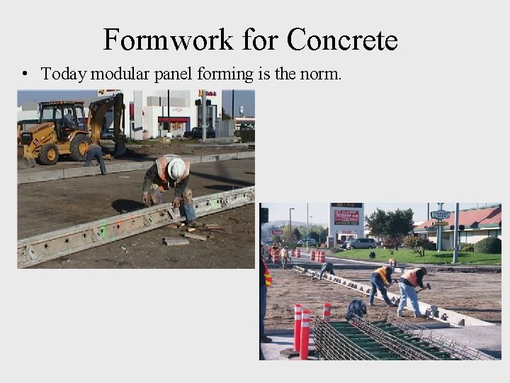 Formwork for Concrete • Today modular panel forming is the norm. 