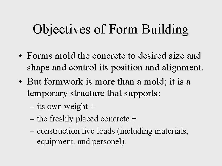 Objectives of Form Building • Forms mold the concrete to desired size and shape