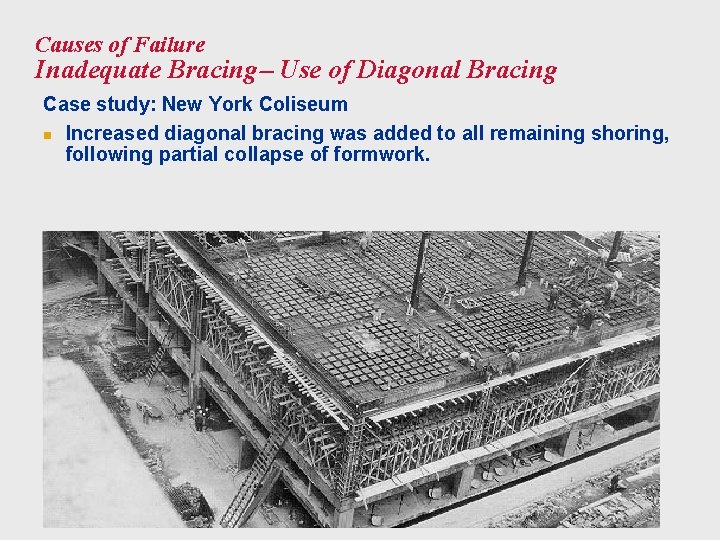 Causes of Failure Inadequate Bracing Use of Diagonal Bracing Case study: New York Coliseum