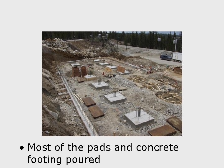  • Most of the pads and concrete footing poured 