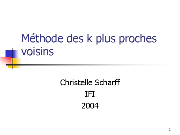 Méthode des k plus proches voisins Christelle Scharff IFI 2004 1 