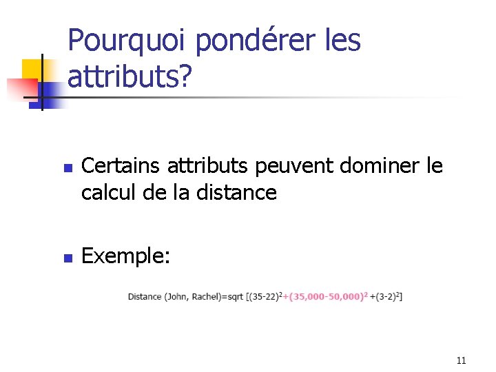 Pourquoi pondérer les attributs? n n Certains attributs peuvent dominer le calcul de la