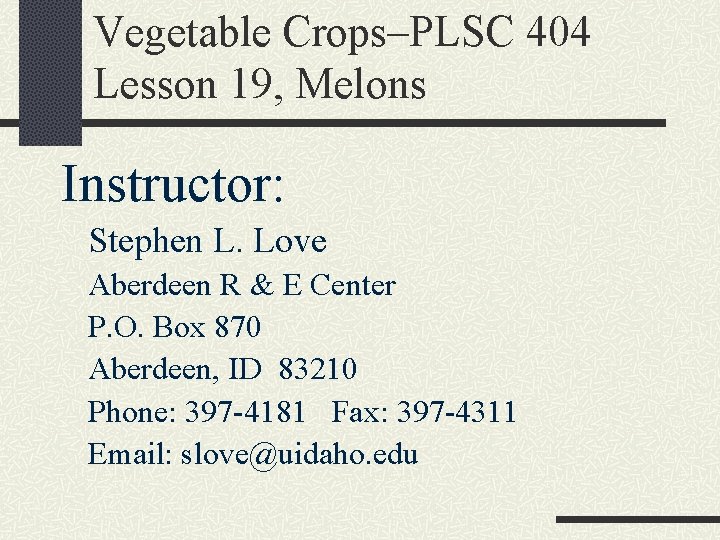 Vegetable Crops–PLSC 404 Lesson 19, Melons Instructor: Stephen L. Love Aberdeen R & E