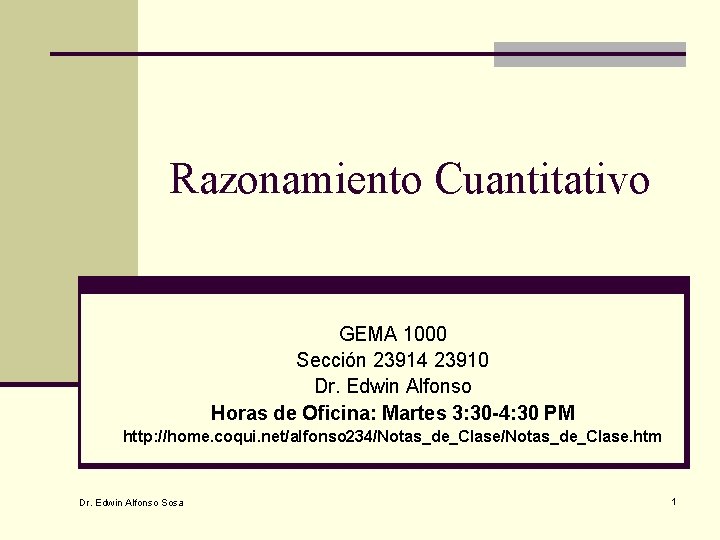 Razonamiento Cuantitativo GEMA 1000 Sección 23914 23910 Dr. Edwin Alfonso Horas de Oficina: Martes
