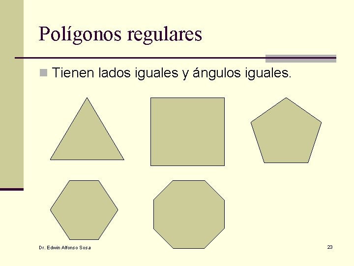 Polígonos regulares n Tienen lados iguales y ángulos iguales. Dr. Edwin Alfonso Sosa 23