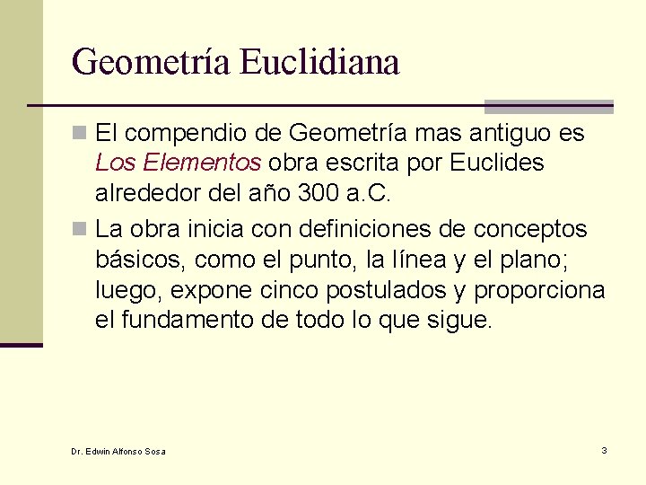 Geometría Euclidiana n El compendio de Geometría mas antiguo es Los Elementos obra escrita