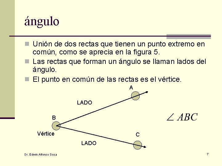 ángulo n Unión de dos rectas que tienen un punto extremo en común, como