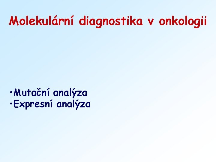 Molekulární diagnostika v onkologii • Mutační analýza • Expresní analýza 