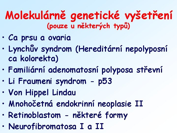 Molekulárně genetické vyšetření (pouze u některých typů) • Ca prsu a ovaria • Lynchův