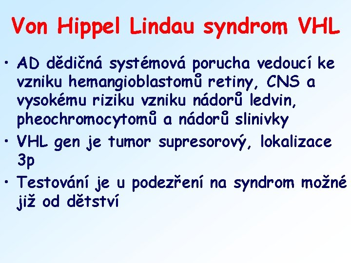 Von Hippel Lindau syndrom VHL • AD dědičná systémová porucha vedoucí ke vzniku hemangioblastomů