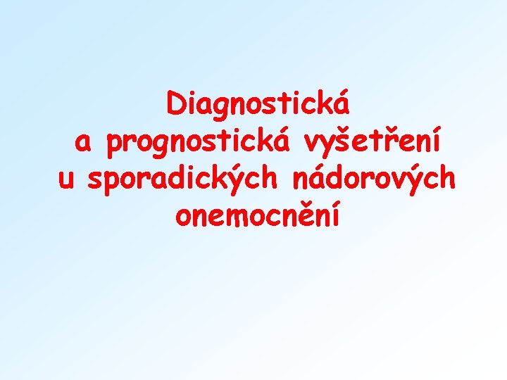 Diagnostická a prognostická vyšetření u sporadických nádorových onemocnění 