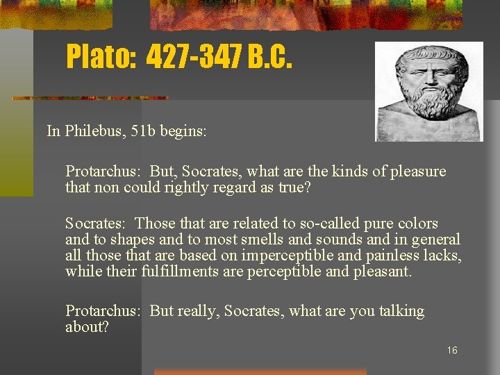 Plato: 427 -347 B. C. In Philebus, 51 b begins: Protarchus: But, Socrates, what