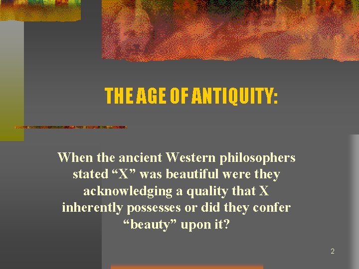 THE AGE OF ANTIQUITY: When the ancient Western philosophers stated “X” was beautiful were