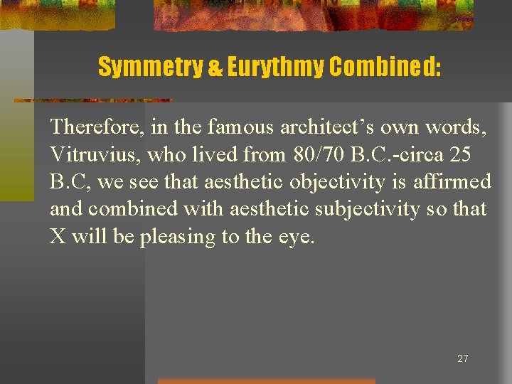 Symmetry & Eurythmy Combined: Therefore, in the famous architect’s own words, Vitruvius, who lived