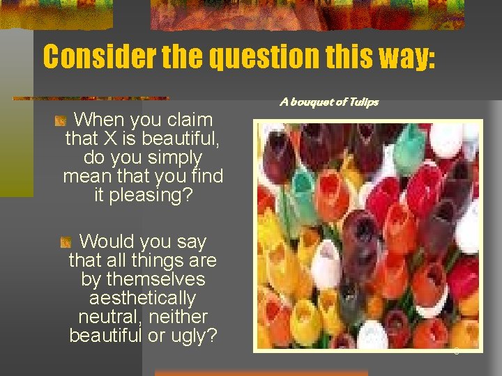 Consider the question this way: When you claim that X is beautiful, do you