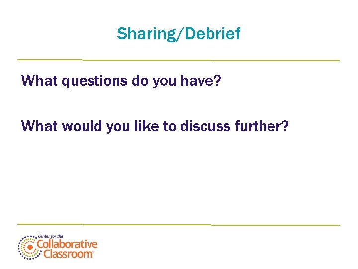 Sharing/Debrief What questions do you have? What would you like to discuss further? 