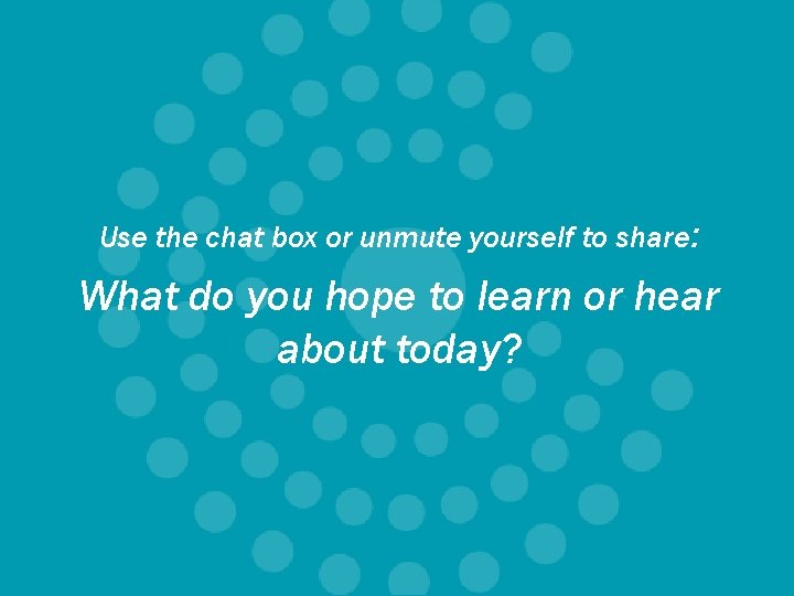 Use the chat box or unmute yourself to share: What do you hope to