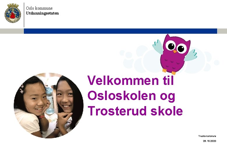 Oslo kommune Utdanningsetaten Velkommen til Osloskolen og Trosterud skole 28. 10. 2020 