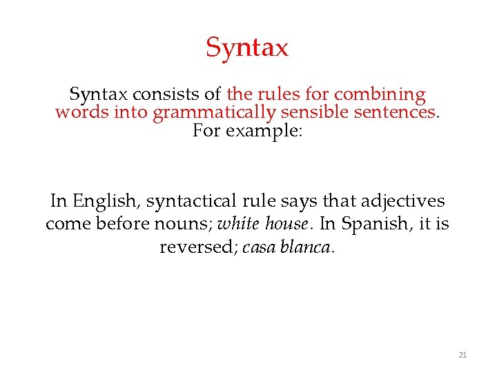 Syntax consists of the rules for combining words into grammatically sensible sentences. For example: