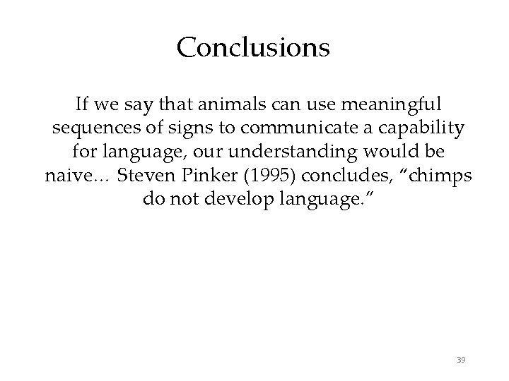 Conclusions If we say that animals can use meaningful sequences of signs to communicate