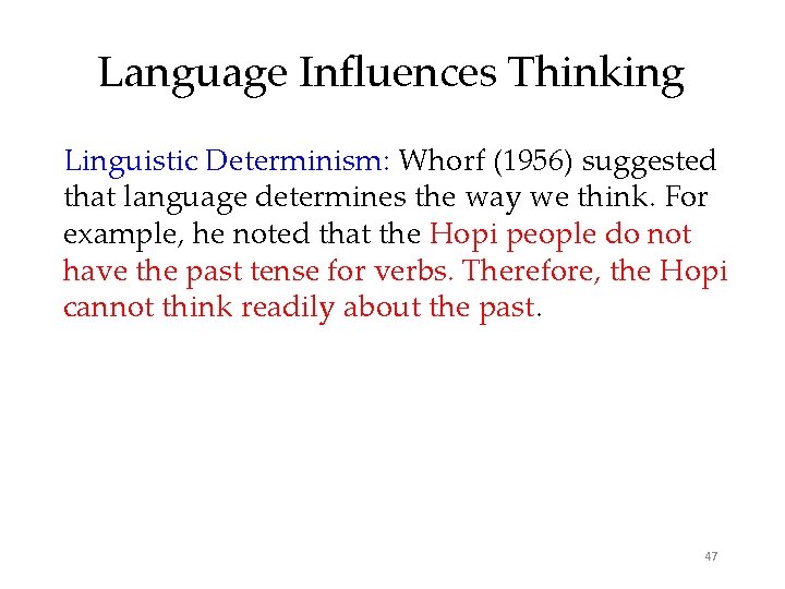 Language Influences Thinking Linguistic Determinism: Whorf (1956) suggested that language determines the way we