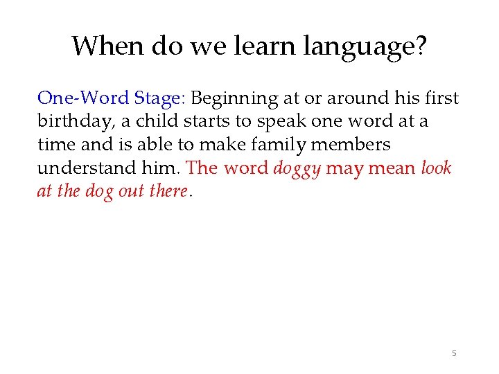 When do we learn language? One-Word Stage: Beginning at or around his first birthday,