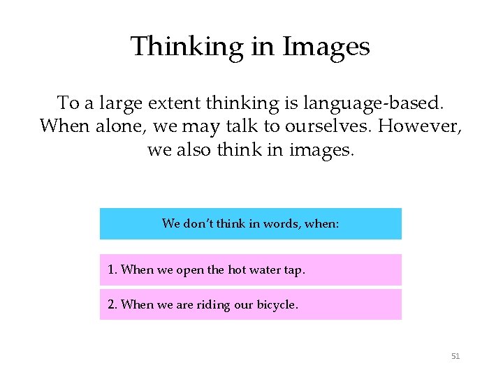Thinking in Images To a large extent thinking is language-based. When alone, we may