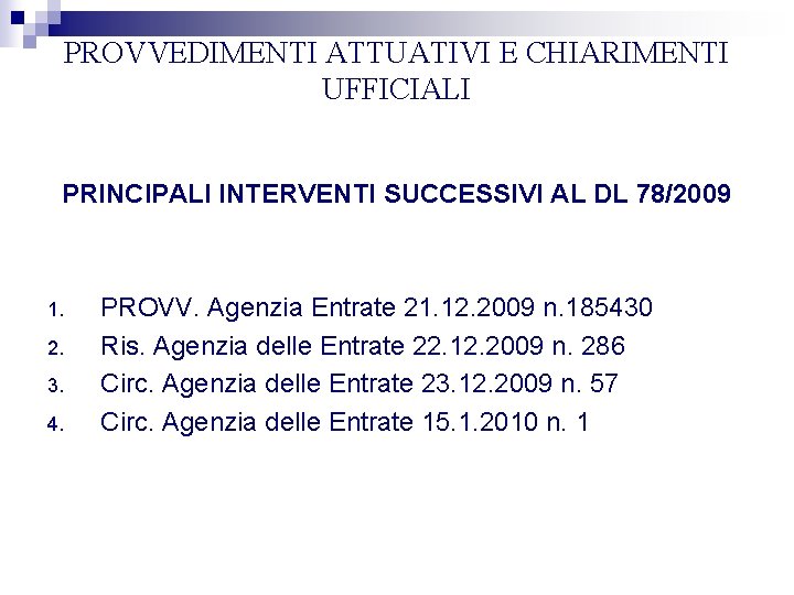 PROVVEDIMENTI ATTUATIVI E CHIARIMENTI UFFICIALI PRINCIPALI INTERVENTI SUCCESSIVI AL DL 78/2009 1. 2. 3.