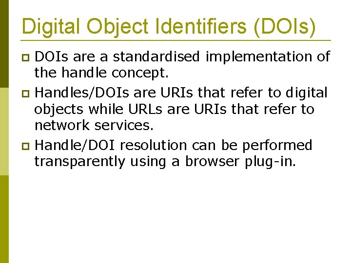 Digital Object Identifiers (DOIs) DOIs are a standardised implementation of the handle concept. Handles/DOIs