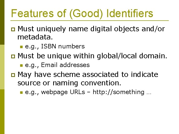 Features of (Good) Identifiers Must uniquely name digital objects and/or metadata. Must be unique