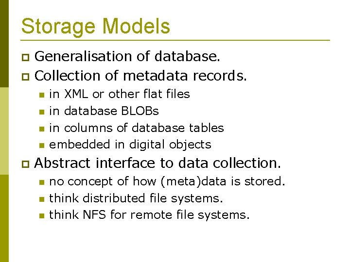 Storage Models Generalisation of database. Collection of metadata records. in XML or other flat
