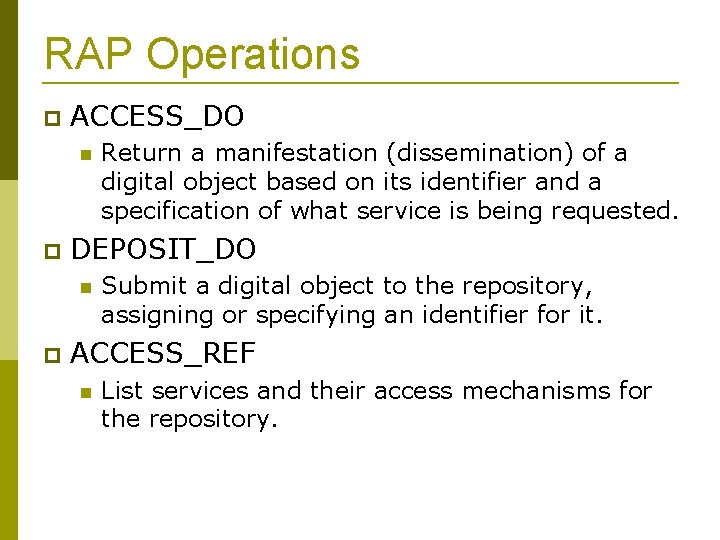 RAP Operations ACCESS_DO DEPOSIT_DO Return a manifestation (dissemination) of a digital object based on