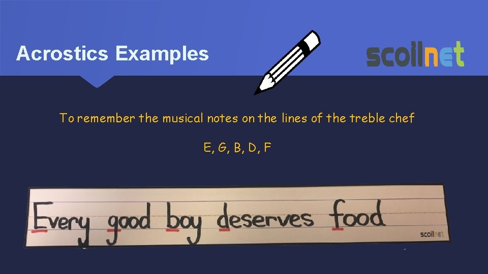 Acrostics Examples To remember the musical notes on the lines of the treble chef
